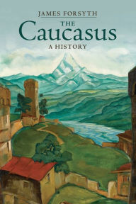 Title: The Caucasus: A History, Author: James Forsyth