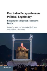 Title: East Asian Perspectives on Political Legitimacy: Bridging the Empirical-Normative Divide, Author: Joseph Chan