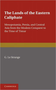 Title: The Lands of the Eastern Caliphate, Author: G. Le Strange