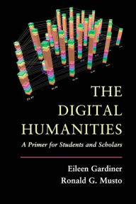 Title: The Digital Humanities: A Primer for Students and Scholars, Author: Eileen Gardiner