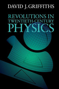 Title: Revolutions in Twentieth-Century Physics, Author: David J. Griffiths