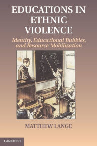 Title: Educations in Ethnic Violence: Identity, Educational Bubbles, and Resource Mobilization / Edition 1, Author: Matthew Lange
