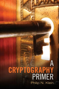 Title: A Cryptography Primer: Secrets and Promises, Author: Philip N. Klein