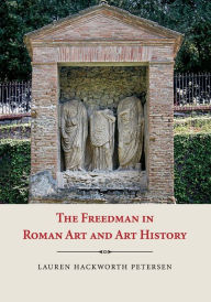 Title: The Freedman in Roman Art and Art History, Author: Lauren Hackworth Petersen