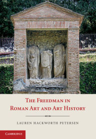 Title: The Freedman in Roman Art and Art History, Author: Lauren Hackworth Petersen