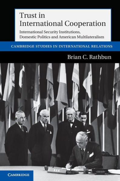Trust International Cooperation: Security Institutions, Domestic Politics and American Multilateralism