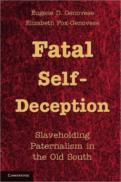 Fatal Self-Deception: Slaveholding Paternalism in the Old South