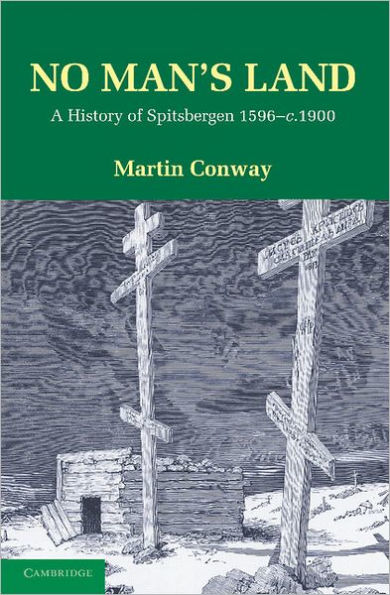 No Man's Land: A History of Spitsbergen from its Discovery in 1596 to the Beginning of the Scientific Exploration of the Country