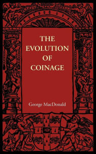 Title: The Evolution of Coinage, Author: George MacDonald