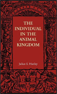 Title: The Individual in the Animal Kingdom, Author: Julian S. Huxley