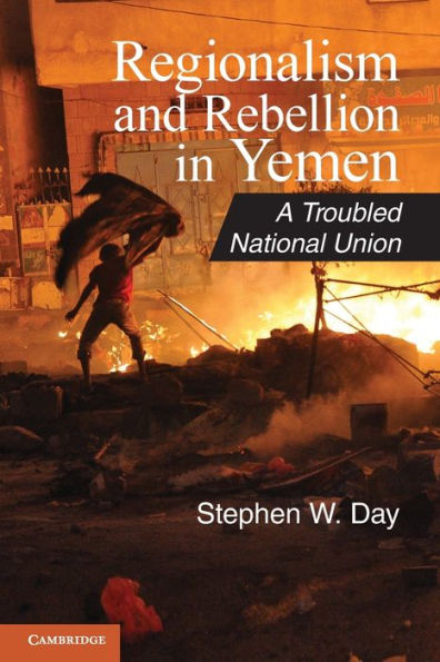 Regionalism and Rebellion in Yemen: A Troubled National Union / Edition 1