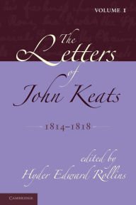 Title: The Letters of John Keats: Volume 1, 1814-1818: 1814-1821, Author: Hyder Edward Rollins