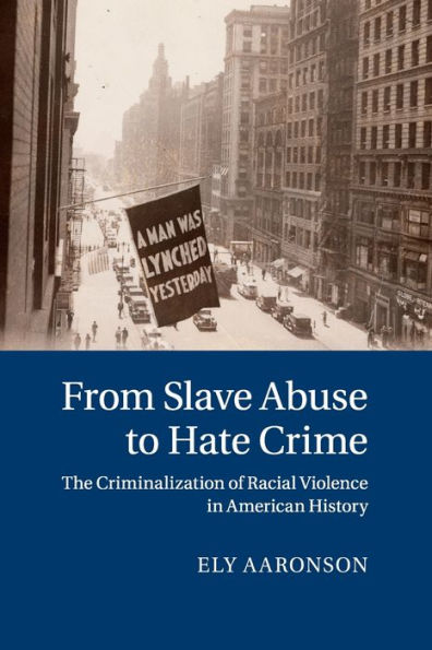 From Slave Abuse to Hate Crime: The Criminalization of Racial Violence American History