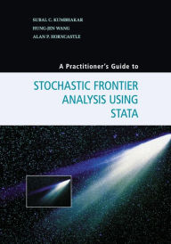 Title: A Practitioner's Guide to Stochastic Frontier Analysis Using Stata, Author: Subal C. Kumbhakar