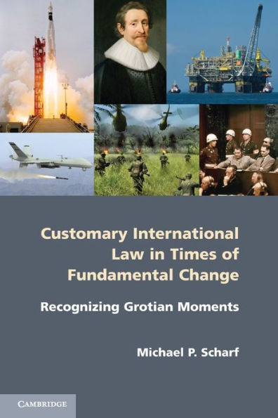 Customary International Law in Times of Fundamental Change: Recognizing Grotian Moments / Edition 1