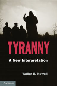 Title: Tyranny: A New Interpretation, Author: Waller R. Newell