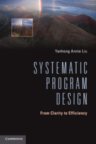 Title: Systematic Program Design: From Clarity to Efficiency, Author: Yanhong Annie Liu