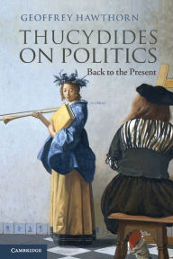Title: Thucydides on Politics: Back to the Present, Author: Geoffrey Hawthorn
