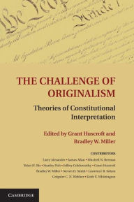 Title: The Challenge of Originalism: Theories of Constitutional Interpretation, Author: Grant Huscroft