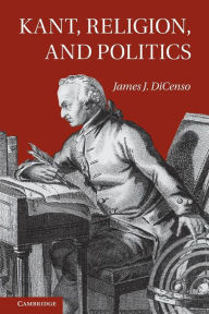 Title: Kant, Religion, and Politics, Author: James DiCenso
