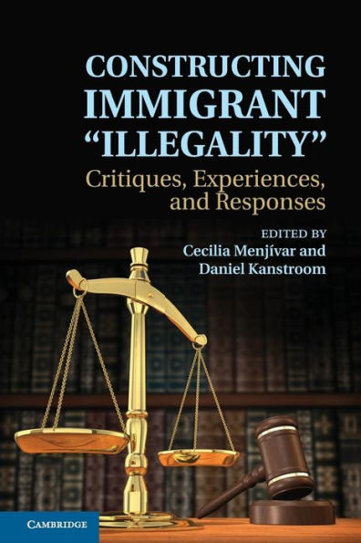 Constructing Immigrant 'Illegality': Critiques, Experiences, and Responses