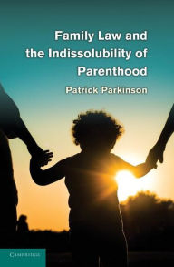 Title: Family Law and the Indissolubility of Parenthood, Author: Patrick Parkinson