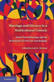 Title: Marriage and Divorce in a Multi-Cultural Context: Multi-Tiered Marriage and the Boundaries of Civil Law and Religion, Author: Joel A. Nichols