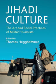 Title: Jihadi Culture: The Art and Social Practices of Militant Islamists, Author: Thomas Hegghammer