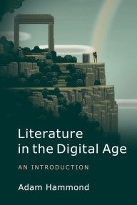 Title: Literature in the Digital Age: An Introduction, Author: Adam Hammond