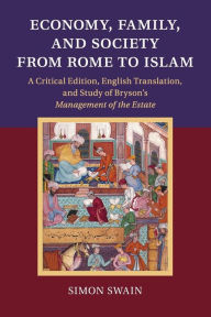 Title: Economy, Family, and Society from Rome to Islam: A Critical Edition, English Translation, and Study of Bryson's Management of the Estate, Author: Simon Swain