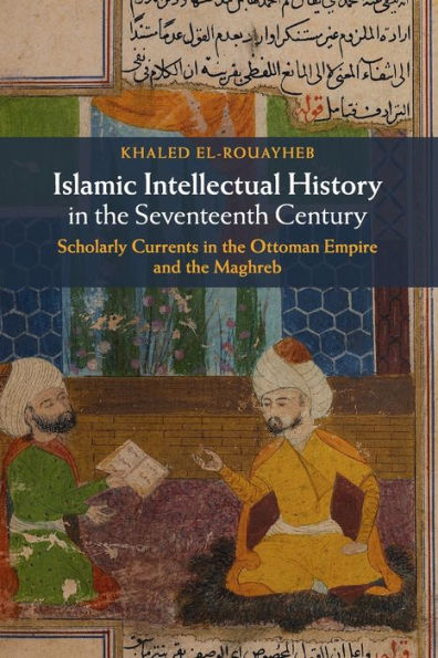 Islamic Intellectual History the Seventeenth Century: Scholarly Currents Ottoman Empire and Maghreb