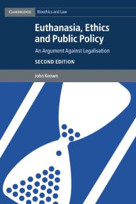 Title: Euthanasia, Ethics and Public Policy: An Argument against Legalisation / Edition 2, Author: John Keown
