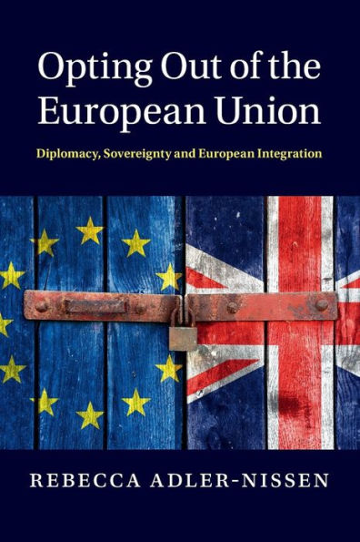 Opting Out of the European Union: Diplomacy, Sovereignty and European Integration