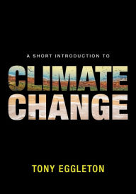 Title: A Short Introduction to Climate Change, Author: Tony Eggleton
