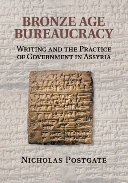 Bronze Age Bureaucracy: Writing and the Practice of Government Assyria