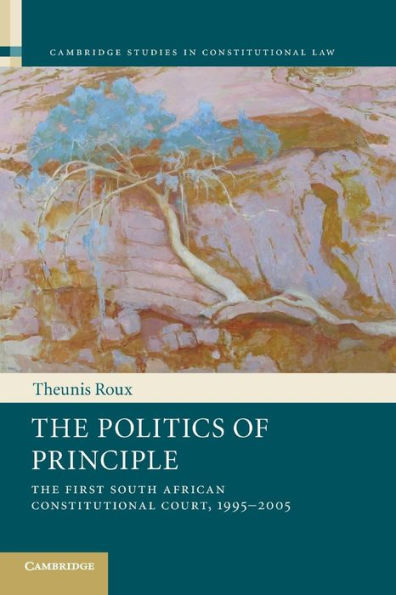 The Politics of Principle: First South African Constitutional Court, 1995-2005