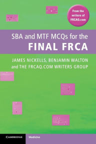 Title: SBA and MTF MCQs for the Final FRCA, Author: James Nickells