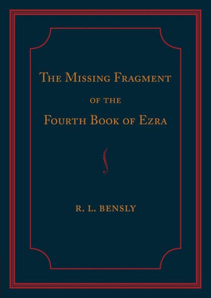 The Missing Fragment of the Fourth Book of Ezra: Discovered, and Edited with an Introduction and Notes