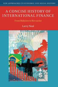 Title: A Concise History of International Finance: From Babylon to Bernanke, Author: Larry Neal