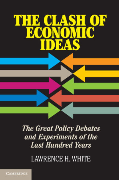 The Clash of Economic Ideas: The Great Policy Debates and Experiments of the Last Hundred Years / Edition 1