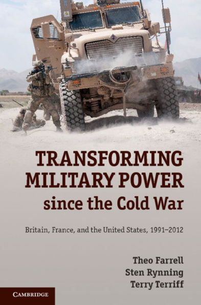 Transforming Military Power since the Cold War: Britain, France, and United States, 1991-2012