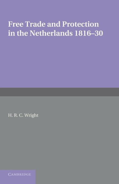 Free Trade and Protection in the Netherlands 1816-30: A Study of the First Benelux