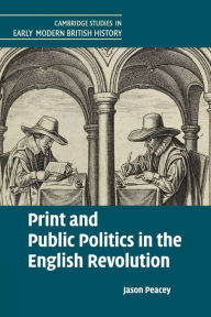 Title: Print and Public Politics in the English Revolution, Author: Jason Peacey