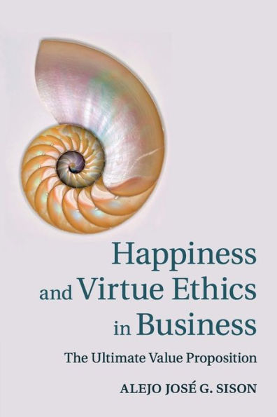 Happiness and Virtue Ethics Business: The Ultimate Value Proposition