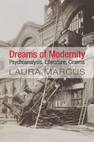 Title: Dreams of Modernity: Psychoanalysis, Literature, Cinema, Author: Laura Marcus