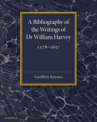 Title: A Bibliography of the Writings of Dr William Harvey: 1578-1657, Author: Geoffrey Keynes