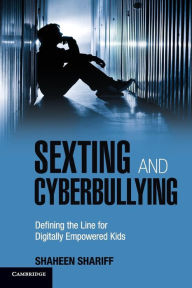 Title: Sexting and Cyberbullying: Defining the Line for Digitally Empowered Kids, Author: Shaheen Shariff