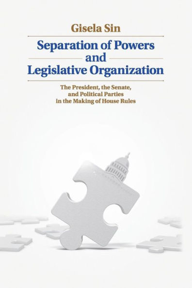 Separation of Powers and Legislative Organization: The President, the Senate, and Political Parties in the Making of House Rules