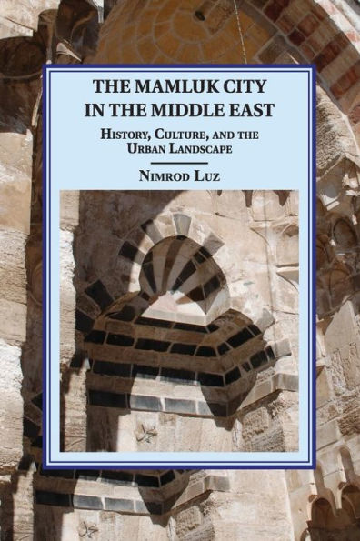 the Mamluk City Middle East: History, Culture, and Urban Landscape