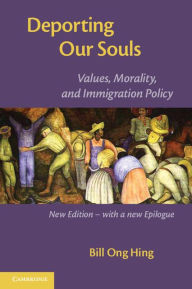 Title: Deporting our Souls: Values, Morality, and Immigration Policy, Author: Bill Ong Hing